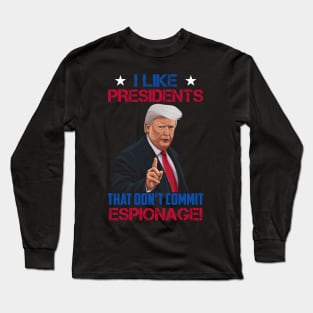 I Like Presidents That Don't Commit Espionage! Long Sleeve T-Shirt